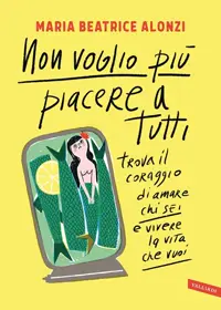 Copertina di Non Voglio Più Piacere a Tutti di Maria Beatrice Alonzi